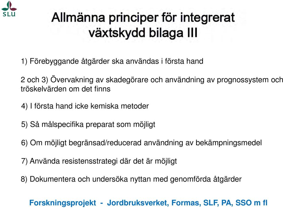 möjligt 6) Om möjligt begränsad/reducerad användning av bekämpningsmedel 7) Använda resistensstrategi där det är