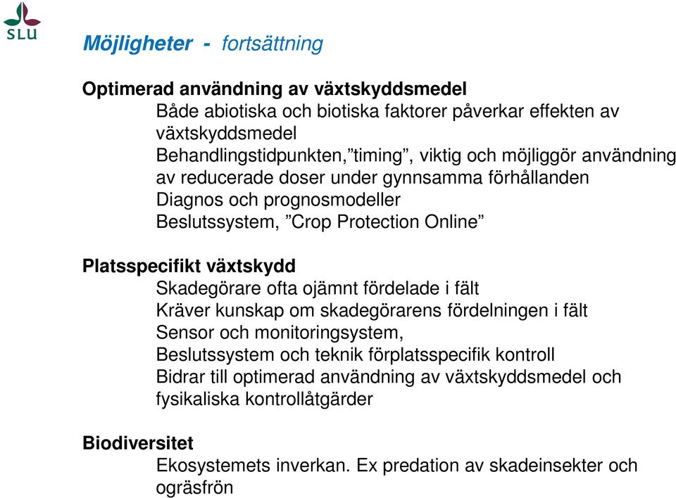 växtskydd Skadegörare ofta ojämnt fördelade i fält Kräver kunskap om skadegörarens fördelningen i fält Sensor och monitoringsystem, Beslutssystem och teknik