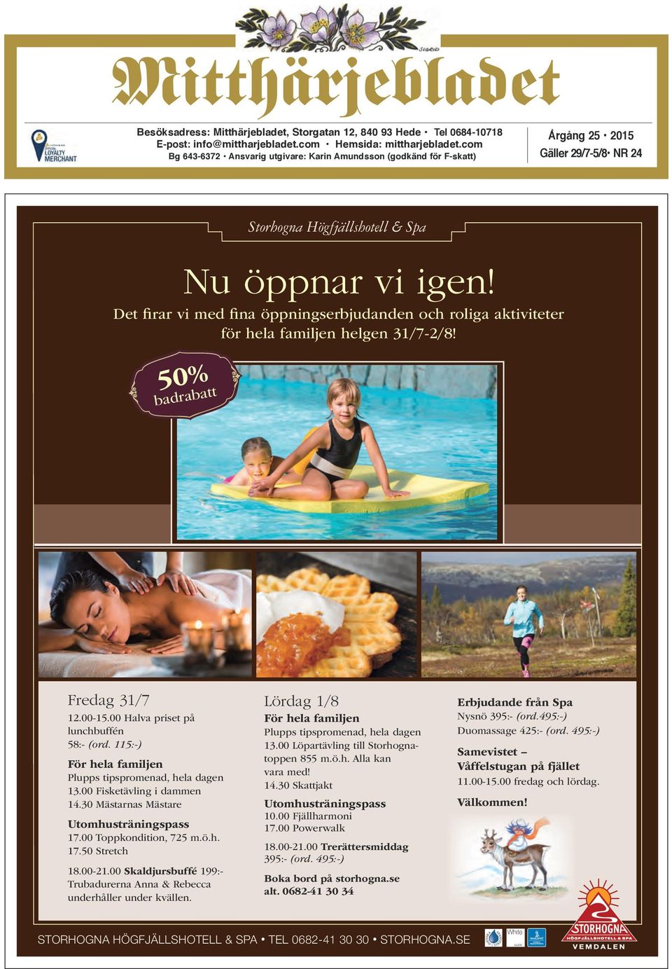 Det firar vi med fina öppningserbjudanden och roliga aktiviteter för hela familjen helgen 31/7-2/8! 50% badrabatt Fredag 31/7 12.00-15.00 Halva priset på lunchbuffén 58:- (ord.