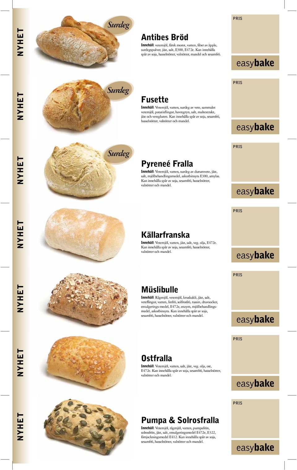 Kan innehålla spår av soja, sesamfrö, hasselnötter, Pyreneé Fralla Innehåll: Vetemjöl, vatten, surdeg av durumvete, jäst, salt, mjölbehandlingsmedel, askorbinsyra E300, amylas.