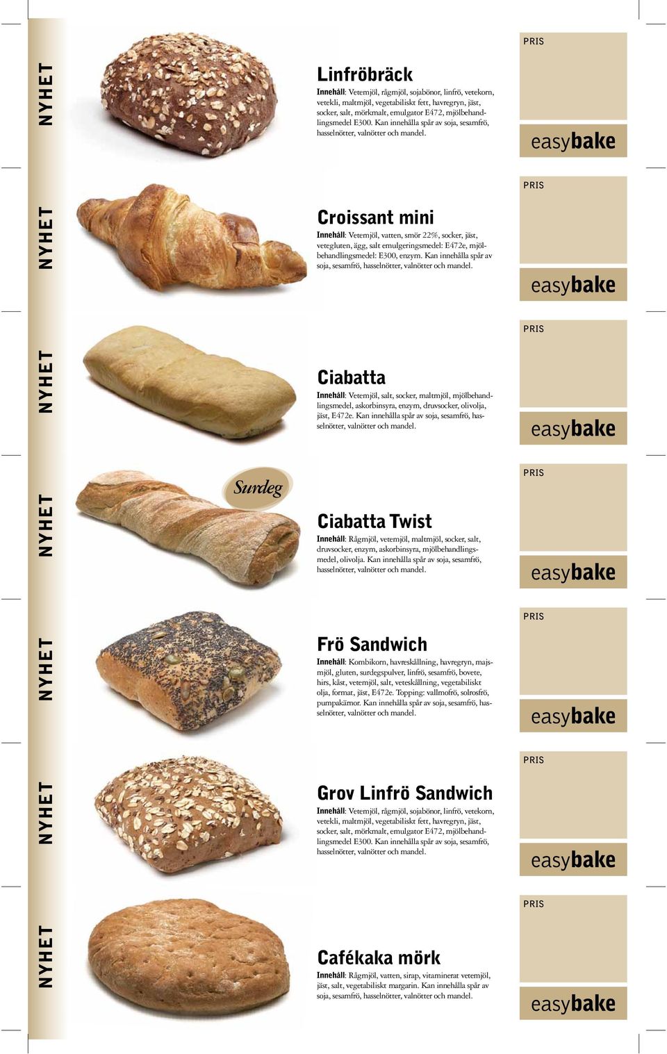 Kan innehålla spår av soja, sesamfrö, hasselnötter, Ciabatta Innehåll: Vetemjöl, salt, socker, maltmjöl, mjölbehandlingsmedel, askorbinsyra, enzym, druvsocker, olivolja, jäst, E472e.