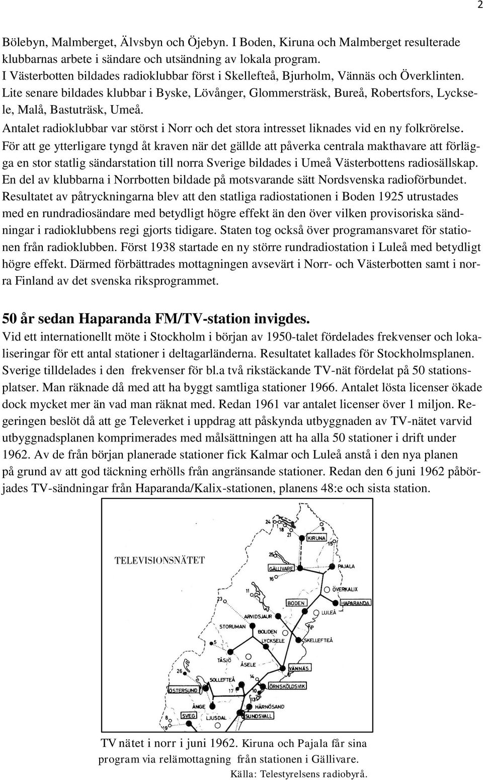 Lite senare bildades klubbar i Byske, Lövånger, Glommersträsk, Bureå, Robertsfors, Lycksele, Malå, Bastuträsk, Umeå.