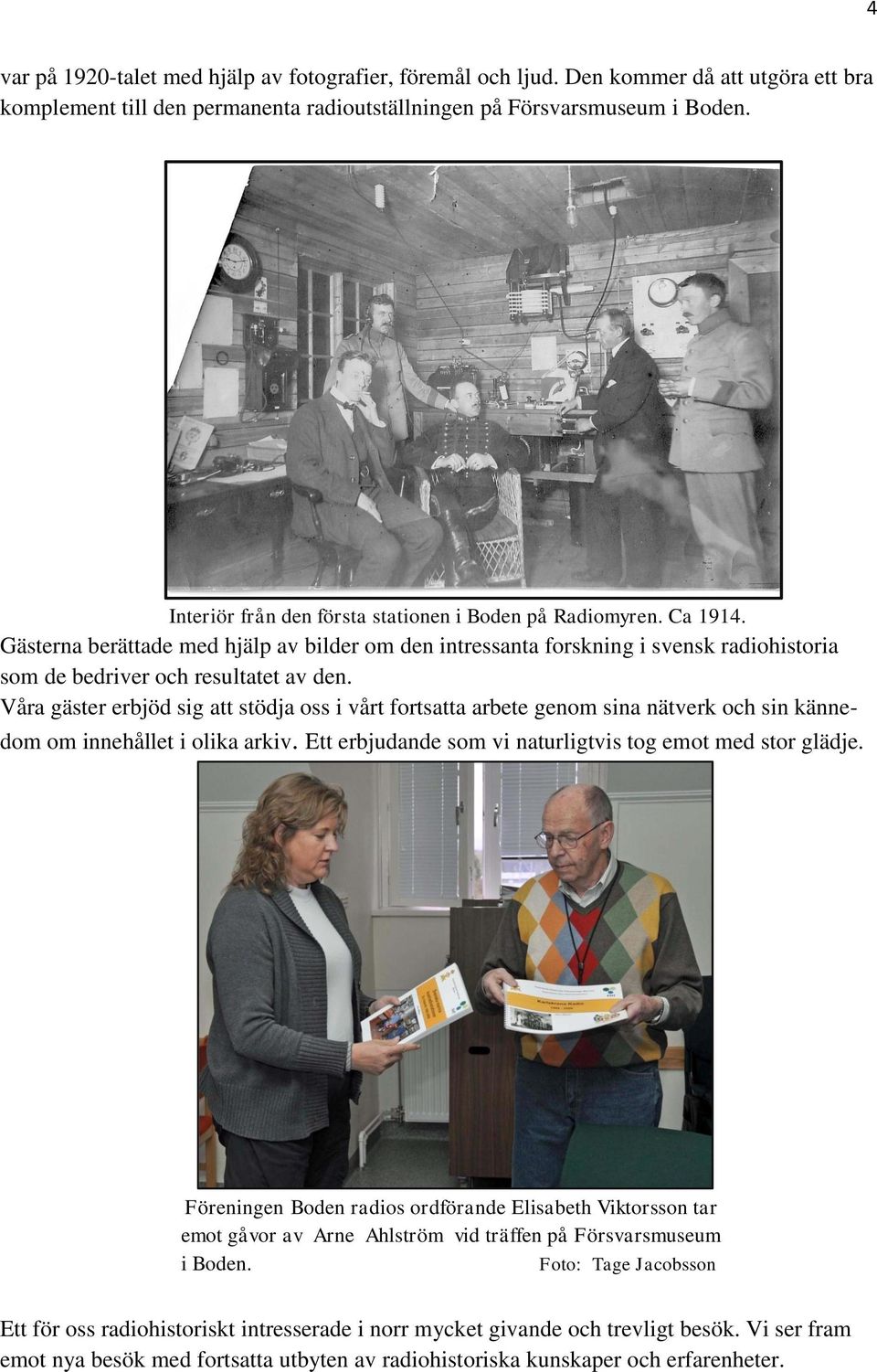 Våra gäster erbjöd sig att stödja oss i vårt fortsatta arbete genom sina nätverk och sin kännedom om innehållet i olika arkiv. Ett erbjudande som vi naturligtvis tog emot med stor glädje.