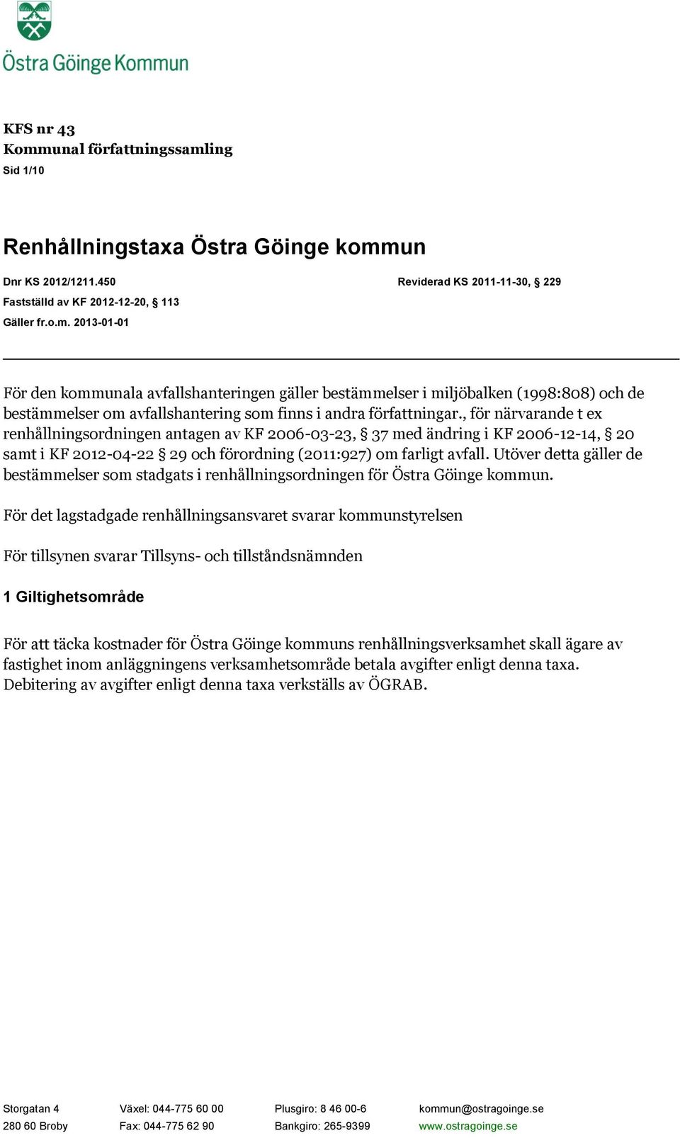 Utöver detta gäller de bestämmelser som stadgats i renhållningsordningen för Östra Göinge kommun.