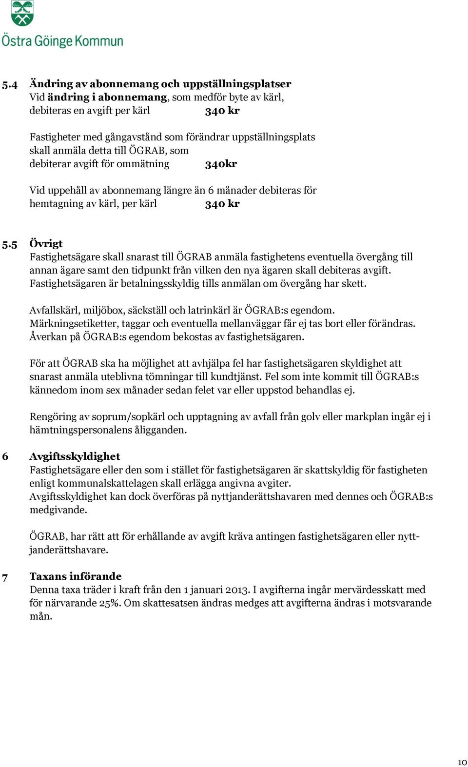 5 Övrigt Fastighetsägare skall snarast till ÖGRAB anmäla fastighetens eventuella övergång till annan ägare samt den tidpunkt från vilken den nya ägaren skall debiteras avgift.