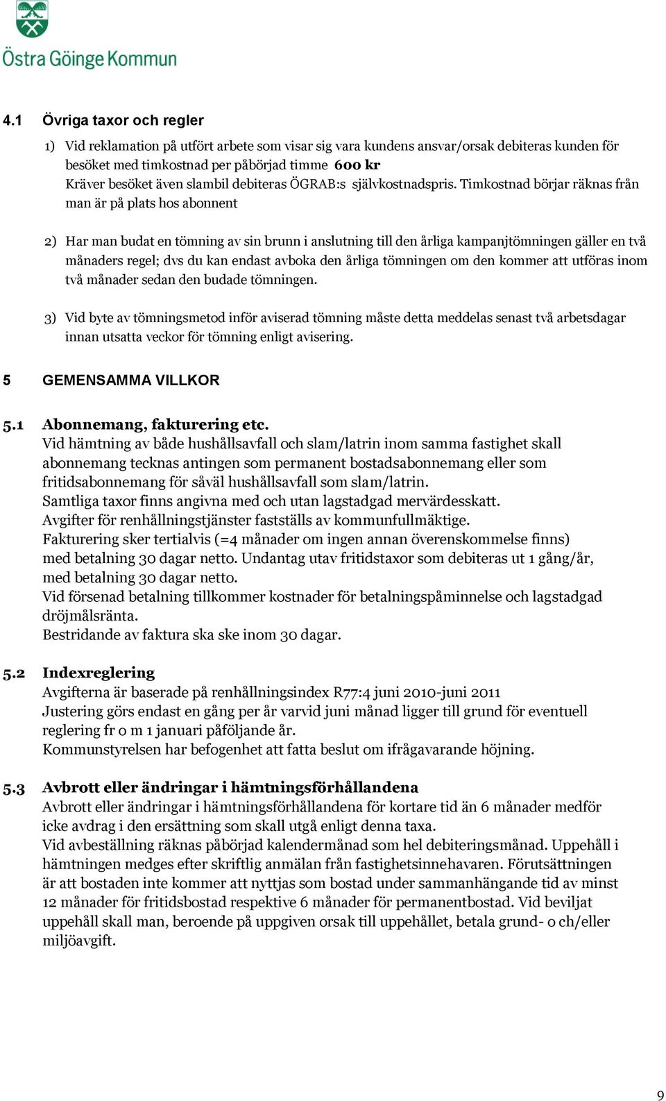 Timkostnad börjar räknas från man är på plats hos abonnent 2) Har man budat en tömning av sin brunn i anslutning till den årliga kampanjtömningen gäller en två månaders regel; dvs du kan endast
