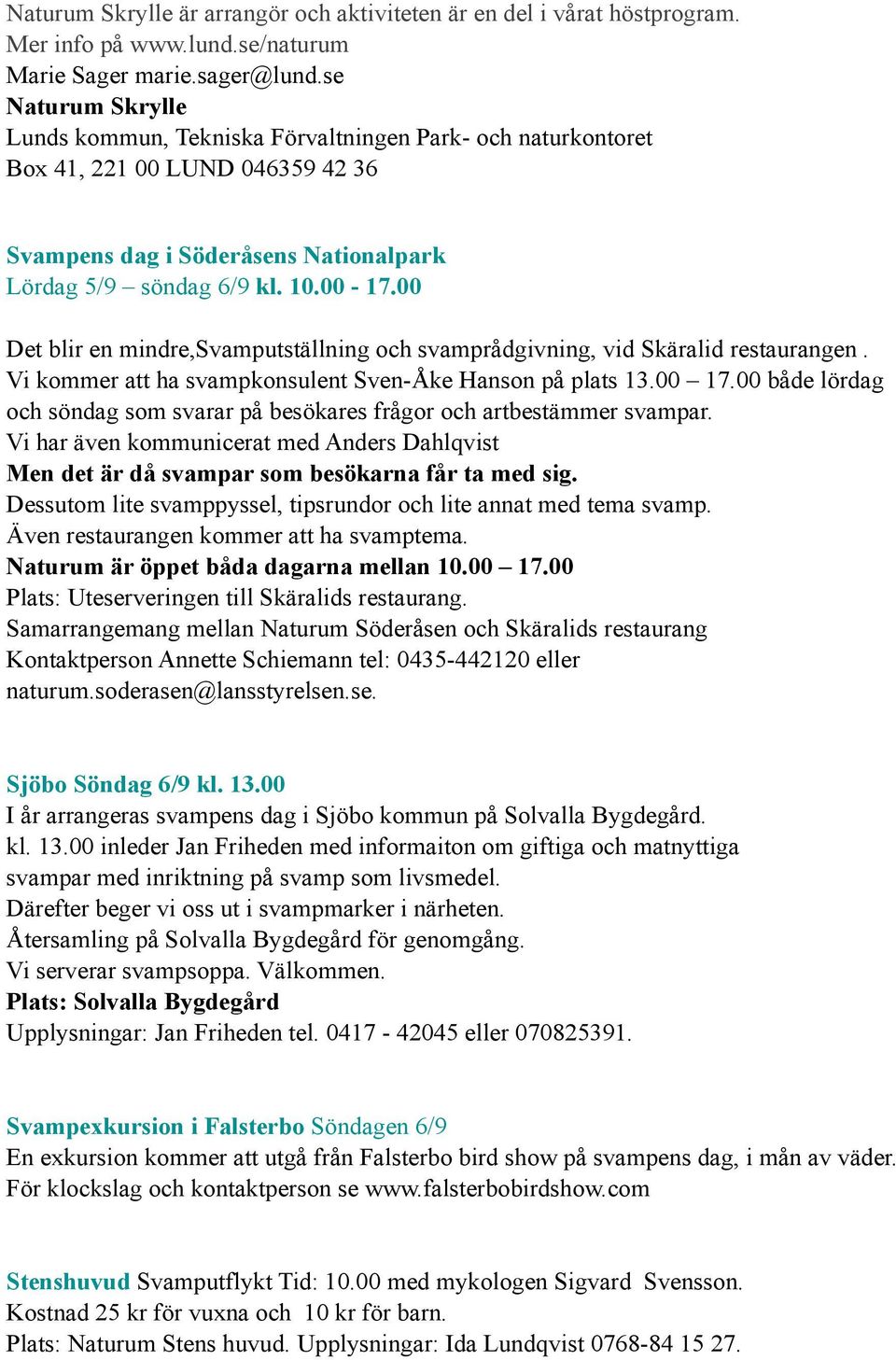00 Det blir en mindre,svamputställning och svamprådgivning, vid Skäralid restaurangen. Vi kommer att ha svampkonsulent Sven-Åke Hanson på plats 13.00 17.