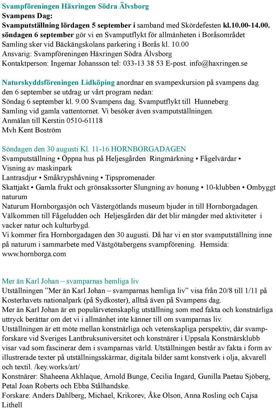 00 Ansvarig: Svampföreningen Häxringen Södra Älvsborg Kontaktperson: Ingemar Johansson tel: 033-13 38 53 E-post. info@haxringen.