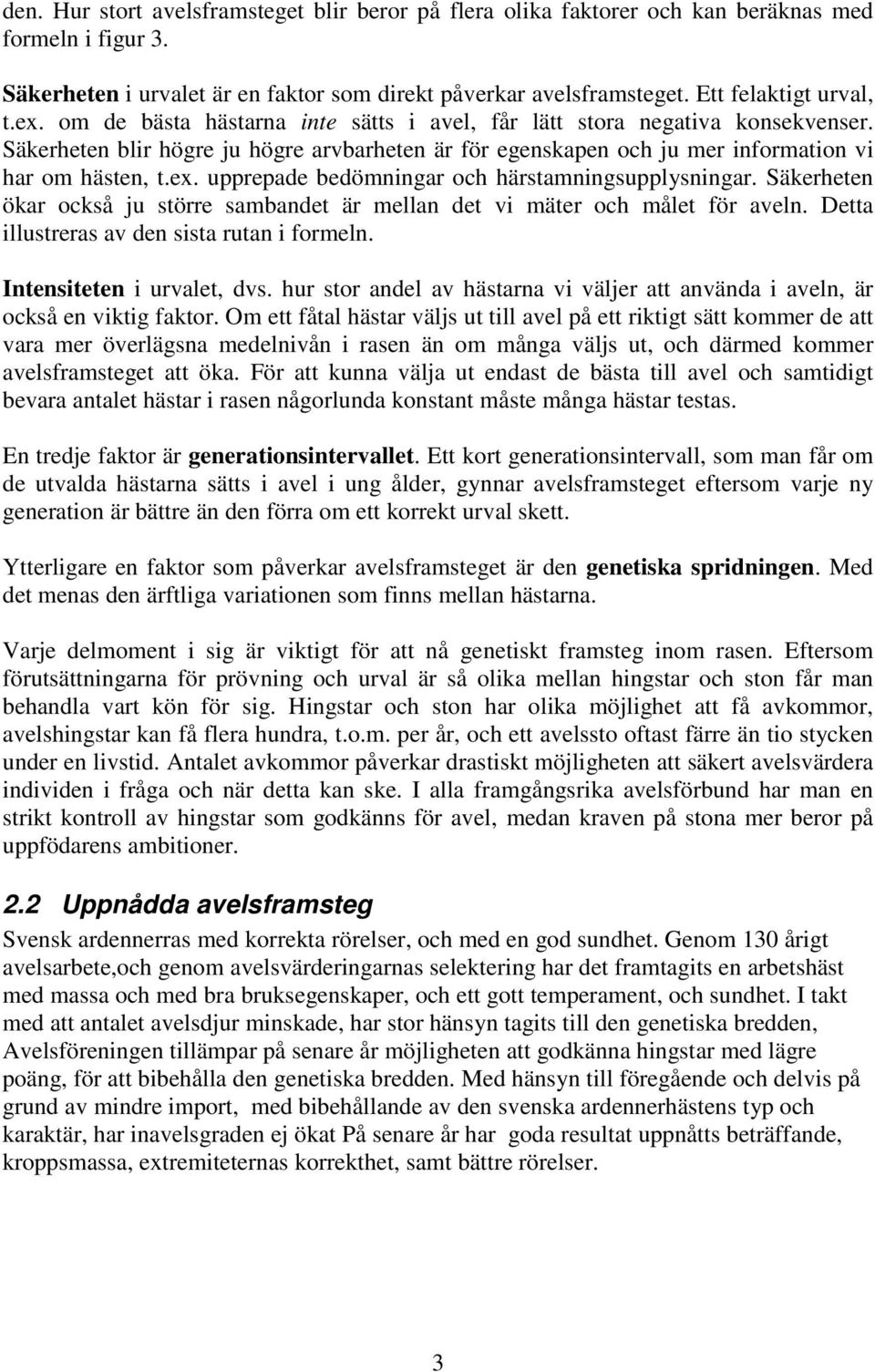 Säkerheten ökar också ju större sambandet är mellan det vi mäter och målet för aveln. Detta illustreras av den sista rutan i formeln. Intensiteten i urvalet, dvs.