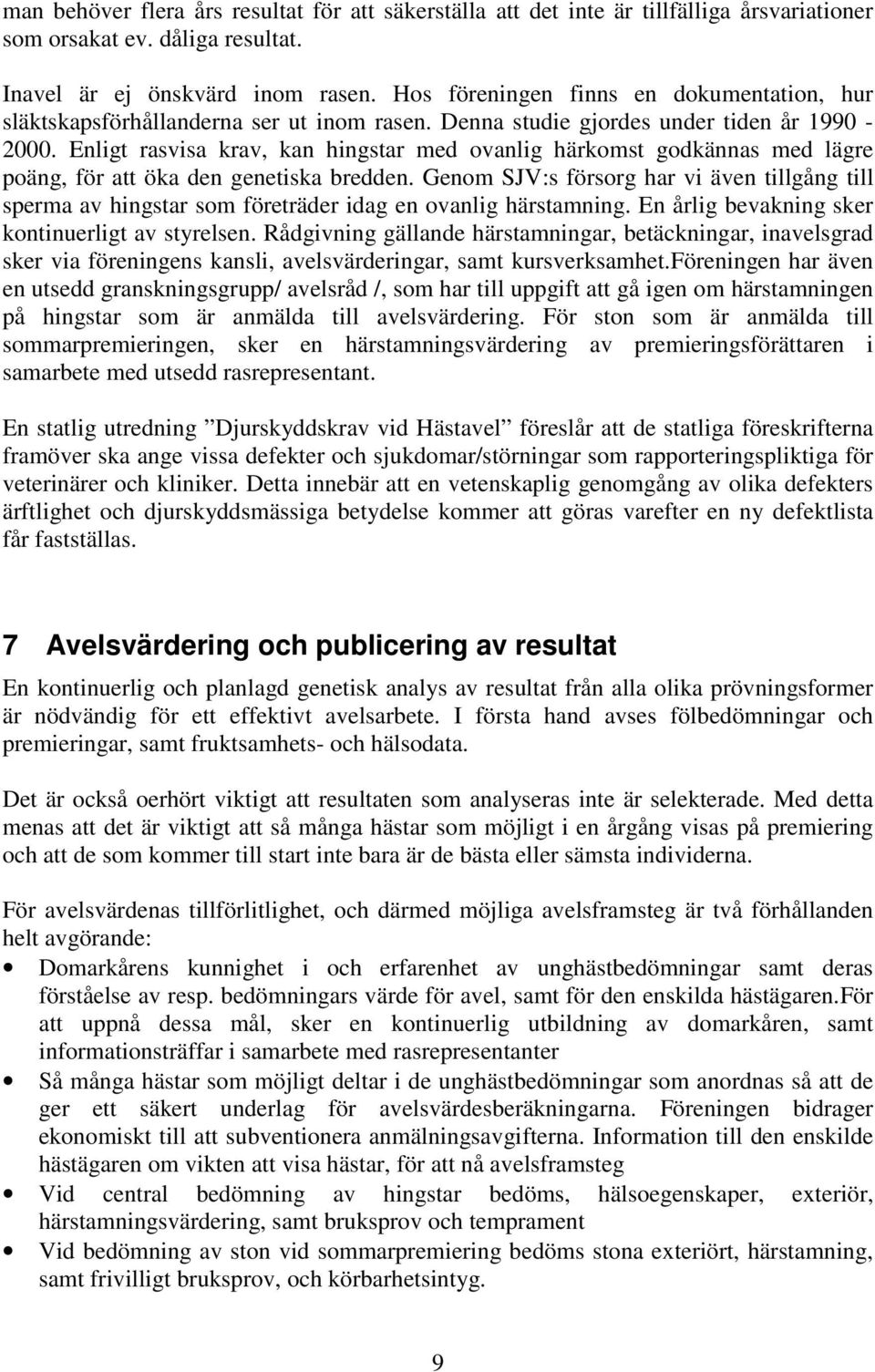 Enligt rasvisa krav, kan hingstar med ovanlig härkomst godkännas med lägre poäng, för att öka den genetiska bredden.