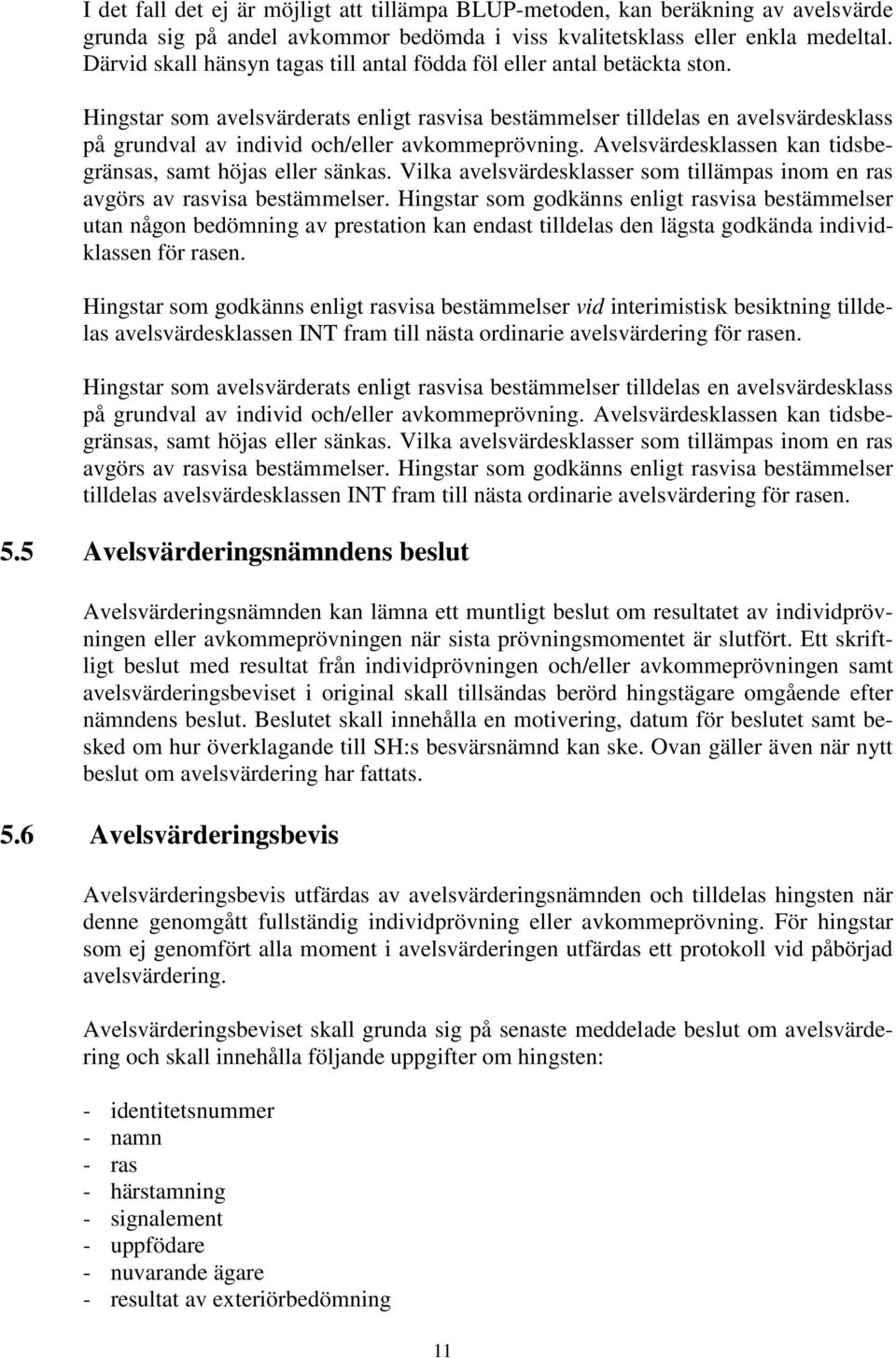 Hingstar som avelsvärderats enligt rasvisa bestämmelser tilldelas en avelsvärdesklass på grundval av individ och/eller avkommeprövning. Avelsvärdesklassen kan tidsbegränsas, samt höjas eller sänkas.