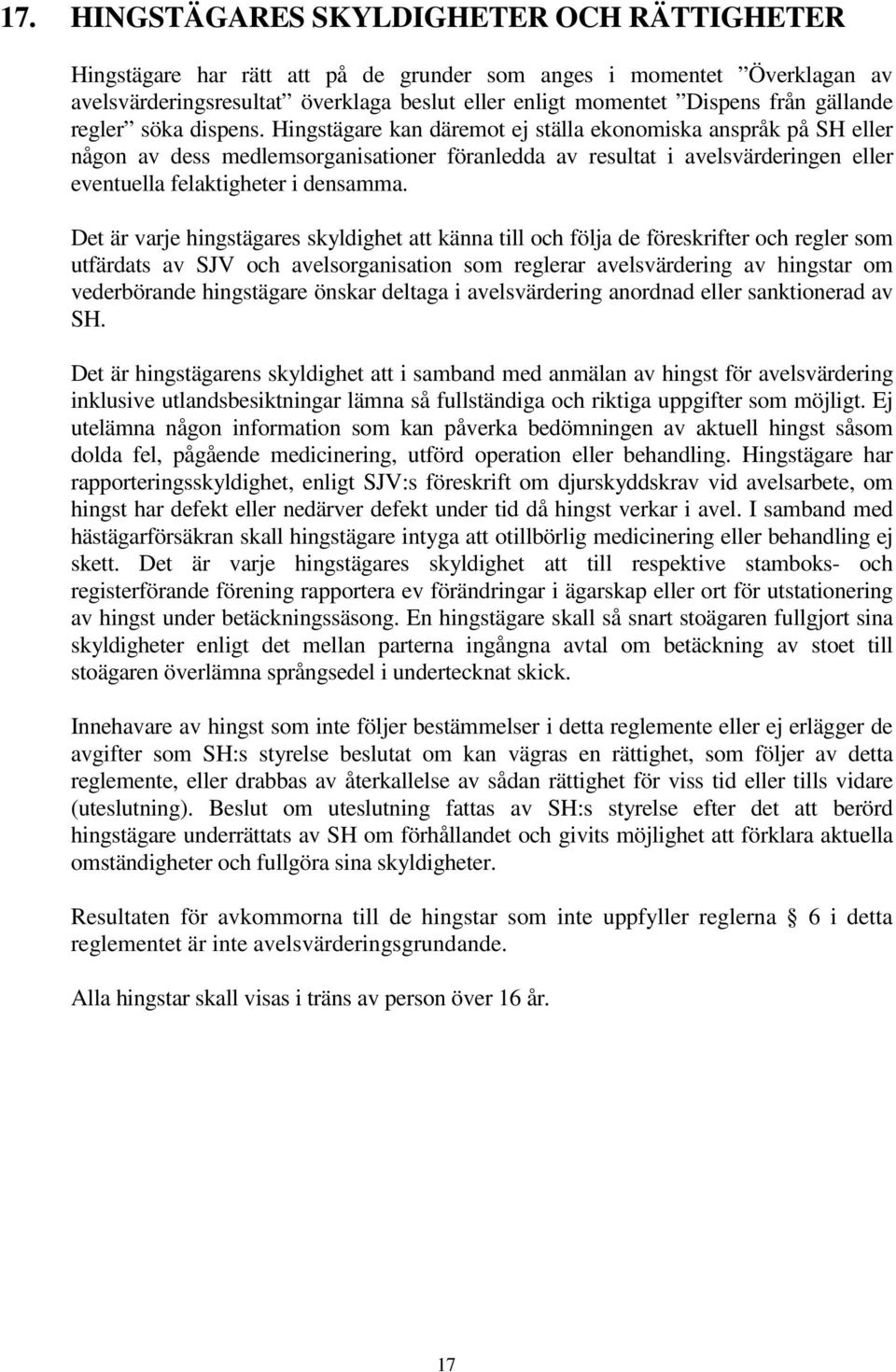 Hingstägare kan däremot ej ställa ekonomiska anspråk på SH eller någon av dess medlemsorganisationer föranledda av resultat i avelsvärderingen eller eventuella felaktigheter i densamma.