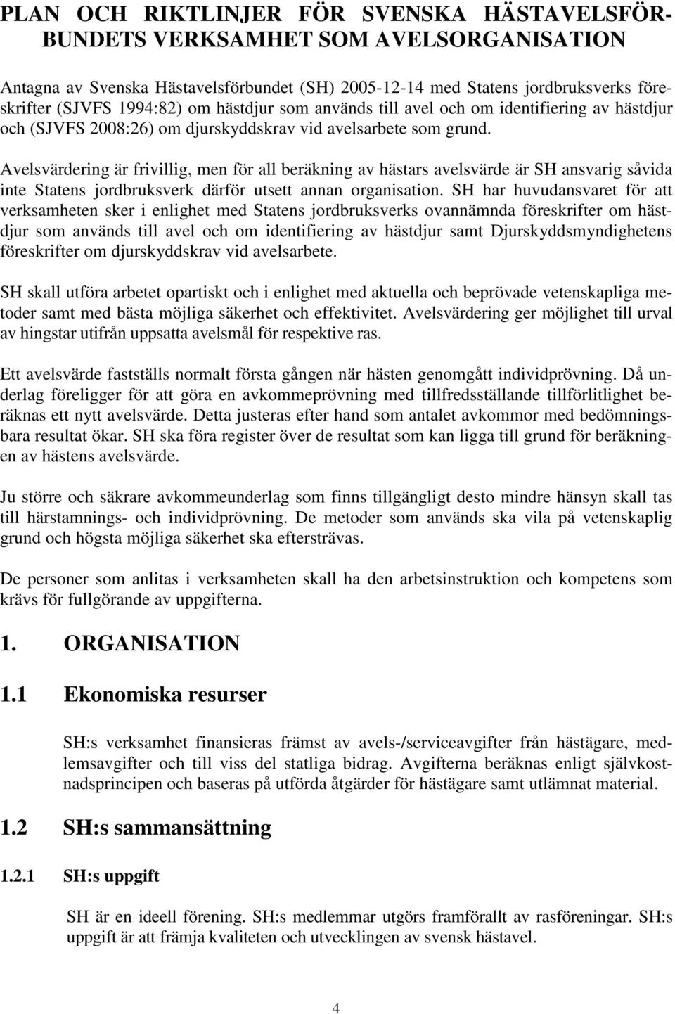 Avelsvärdering är frivillig, men för all beräkning av hästars avelsvärde är SH ansvarig såvida inte Statens jordbruksverk därför utsett annan organisation.