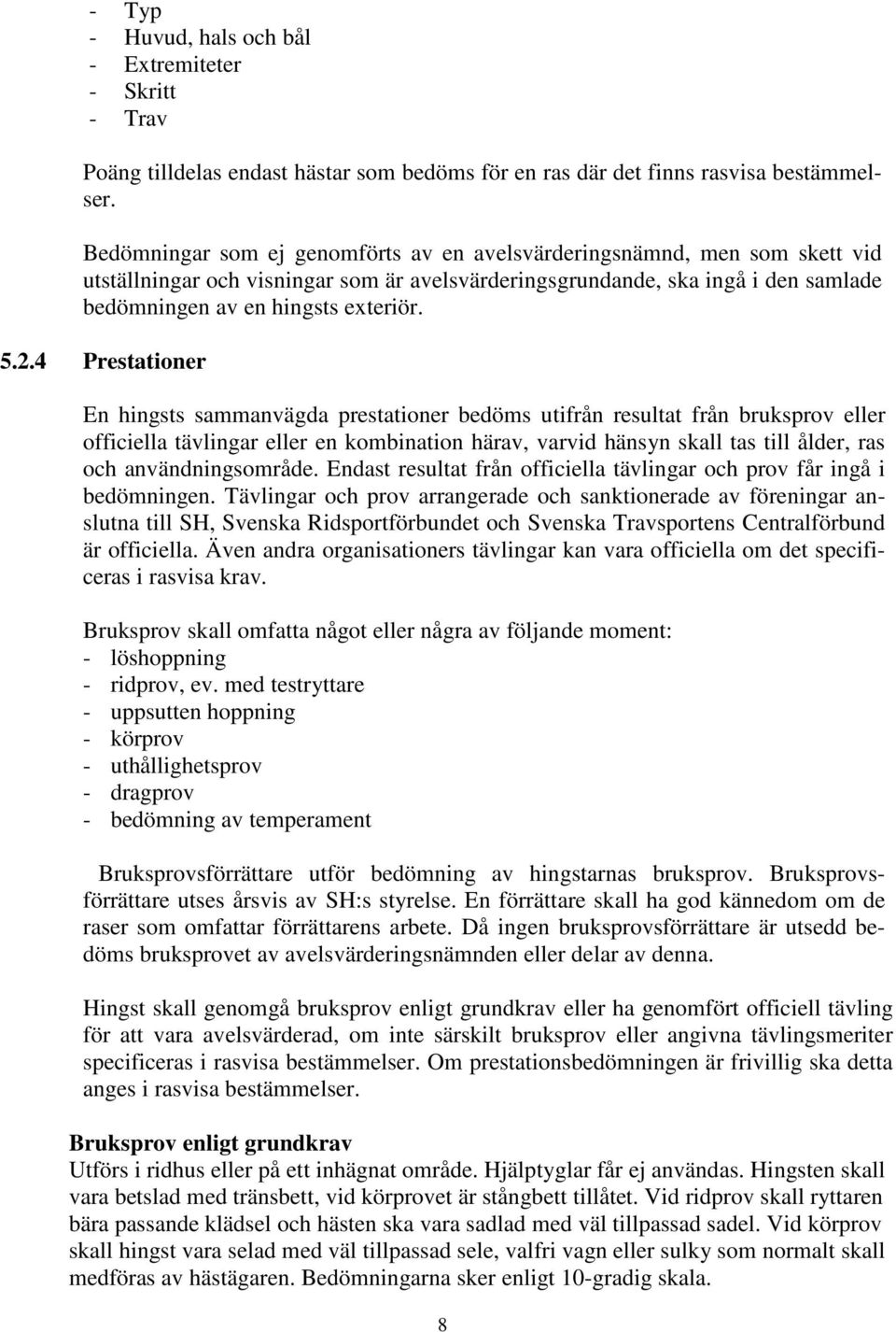 4 Prestationer En hingsts sammanvägda prestationer bedöms utifrån resultat från bruksprov eller officiella tävlingar eller en kombination härav, varvid hänsyn skall tas till ålder, ras och