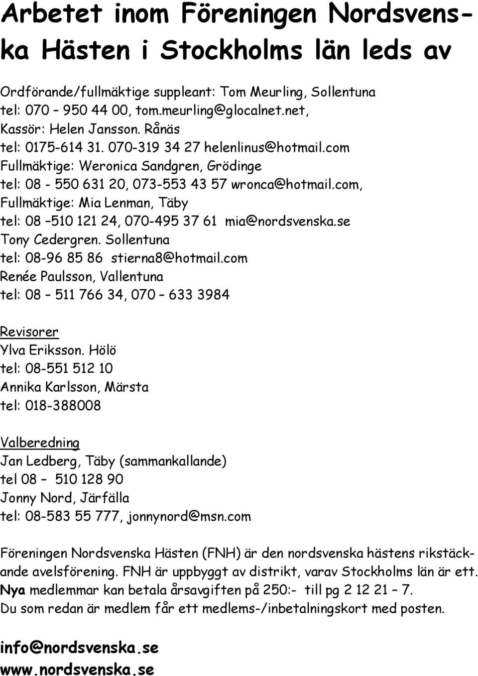 com, Fullmäktige: Mia Lenman, Täby tel: 08 510 121 24, 070-495 37 61 mia@nordsvenska.se Tony Cedergren. Sollentuna tel: 08-96 85 86 stierna8@hotmail.