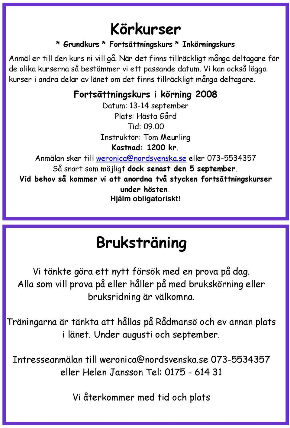 00 Instruktör: Tom Meurling Kostnad: 1200 kr. Anmälan sker till weronica@nordsvenska.se eller 073-5534357 Så snart som möjligt dock senast den 5 september.