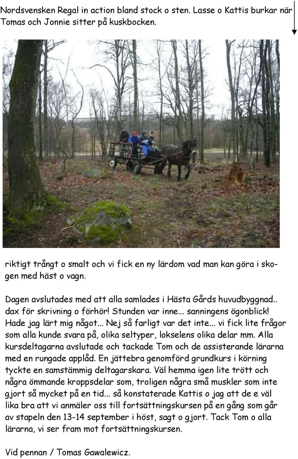 Stunden var inne... sanningens ögonblick! Hade jag lärt mig något... Nej så farligt var det inte... vi fick lite frågor som alla kunde svara på, olika seltyper, lokselens olika delar mm.