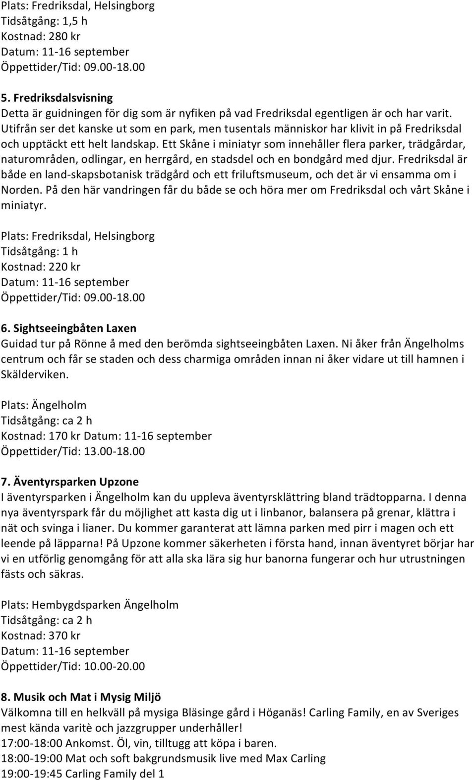 Utifrån ser det kanske ut som en park, men tusentals människor har klivit in på Fredriksdal och upptäckt ett helt landskap.