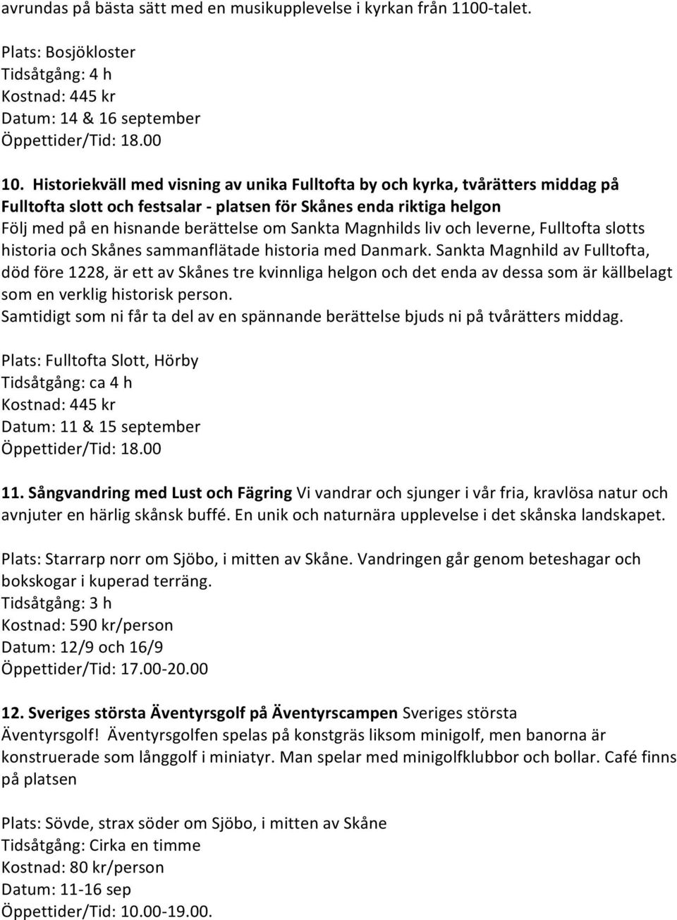 Magnhilds liv och leverne, Fulltofta slotts historia och Skånes sammanflätade historia med Danmark.