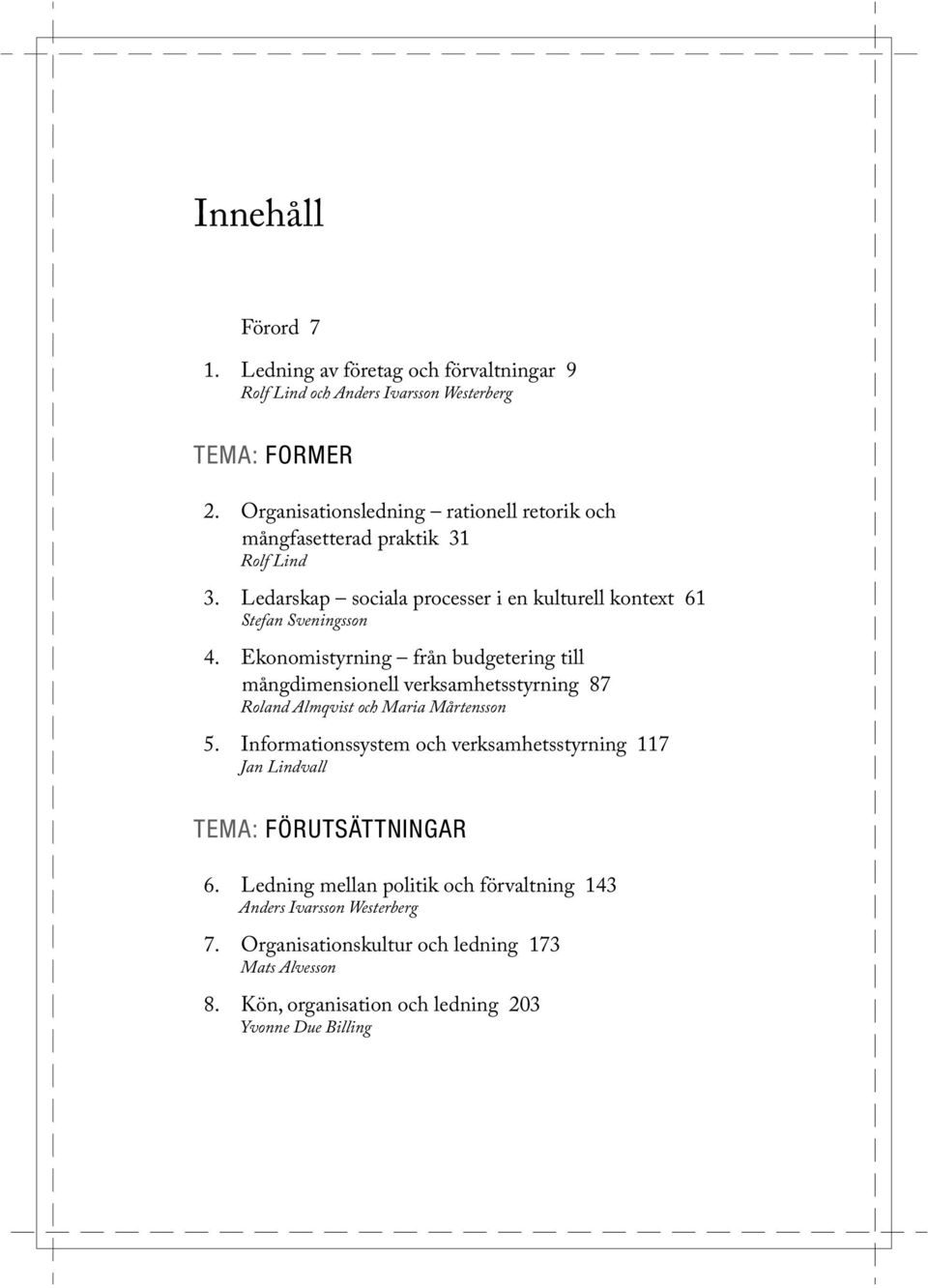 Ekonomistyrning från budgetering till mångdimensionell verksamhetsstyrning 87 Roland Almqvist och Maria Mårtensson 5.