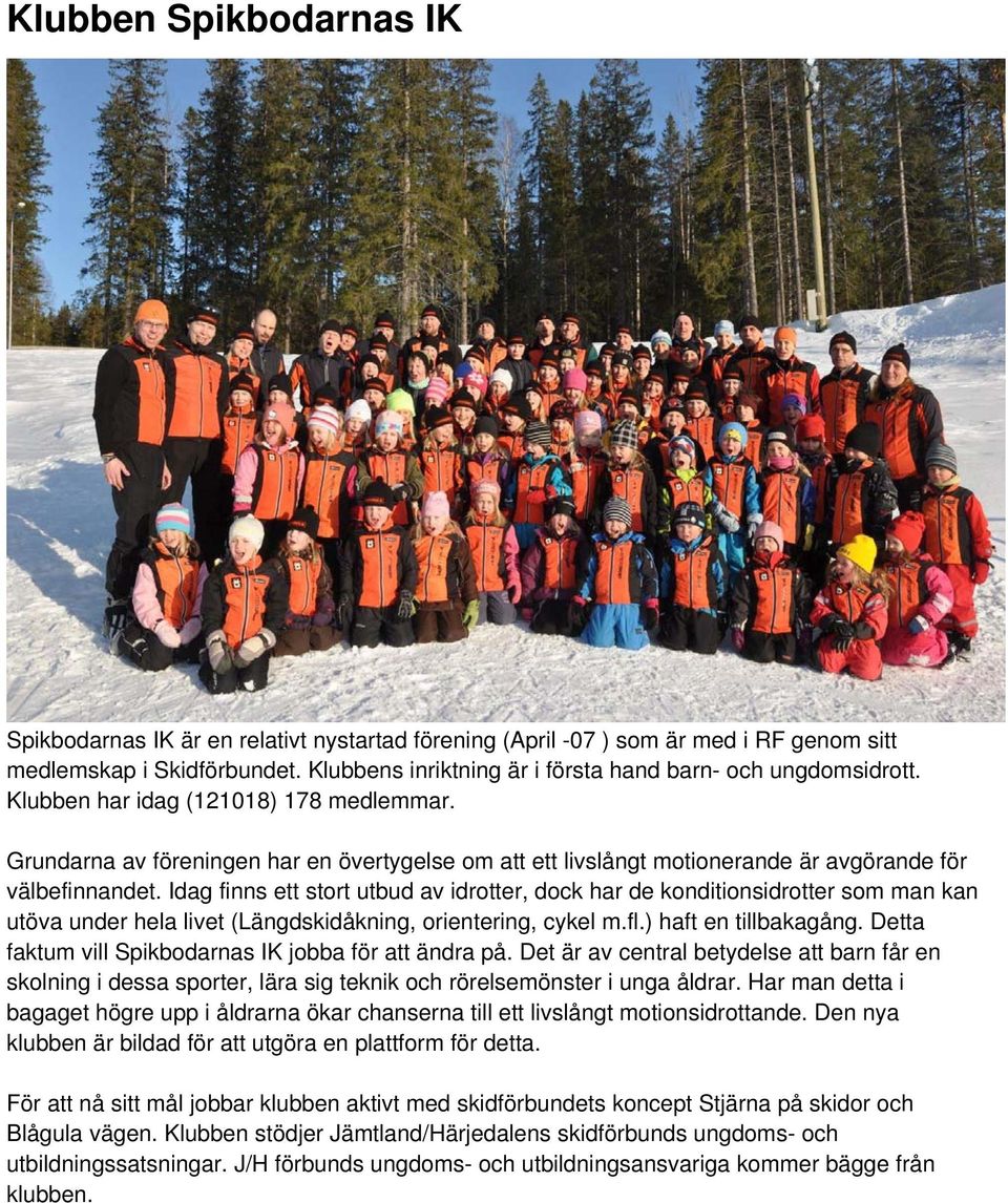 Grundarna av föreningen har en övertygelse om att ett livslångt motionerande är avgörande för välbefinnandet.