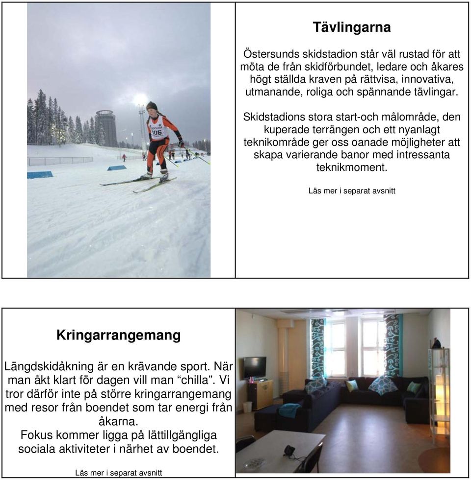 Skidstadions stora start-och målområde, den kuperade terrängen och ett nyanlagt teknikområde ger oss oanade möjligheter att skapa varierande banor med intressanta