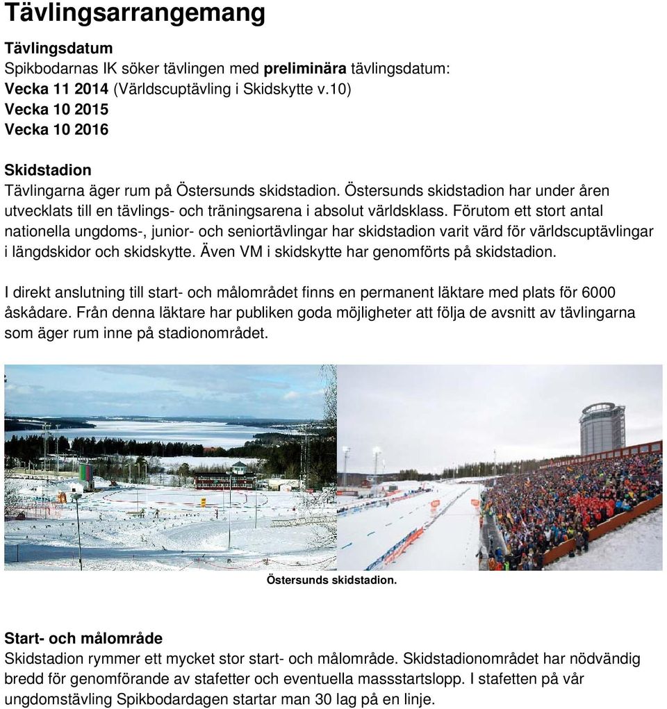 Förutom ett stort antal nationella ungdoms-, junior- och seniortävlingar har skidstadion varit värd för världscuptävlingar i längdskidor och skidskytte.
