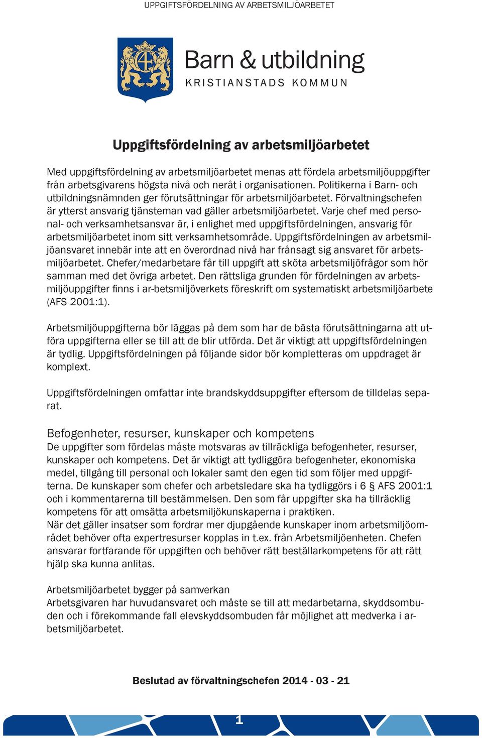 Varje chef med personal- och verksamhetsansvar är, i enlighet med uppgiftsfördelningen, ansvarig för arbetsmiljöarbetet inom sitt verksamhetsområde.