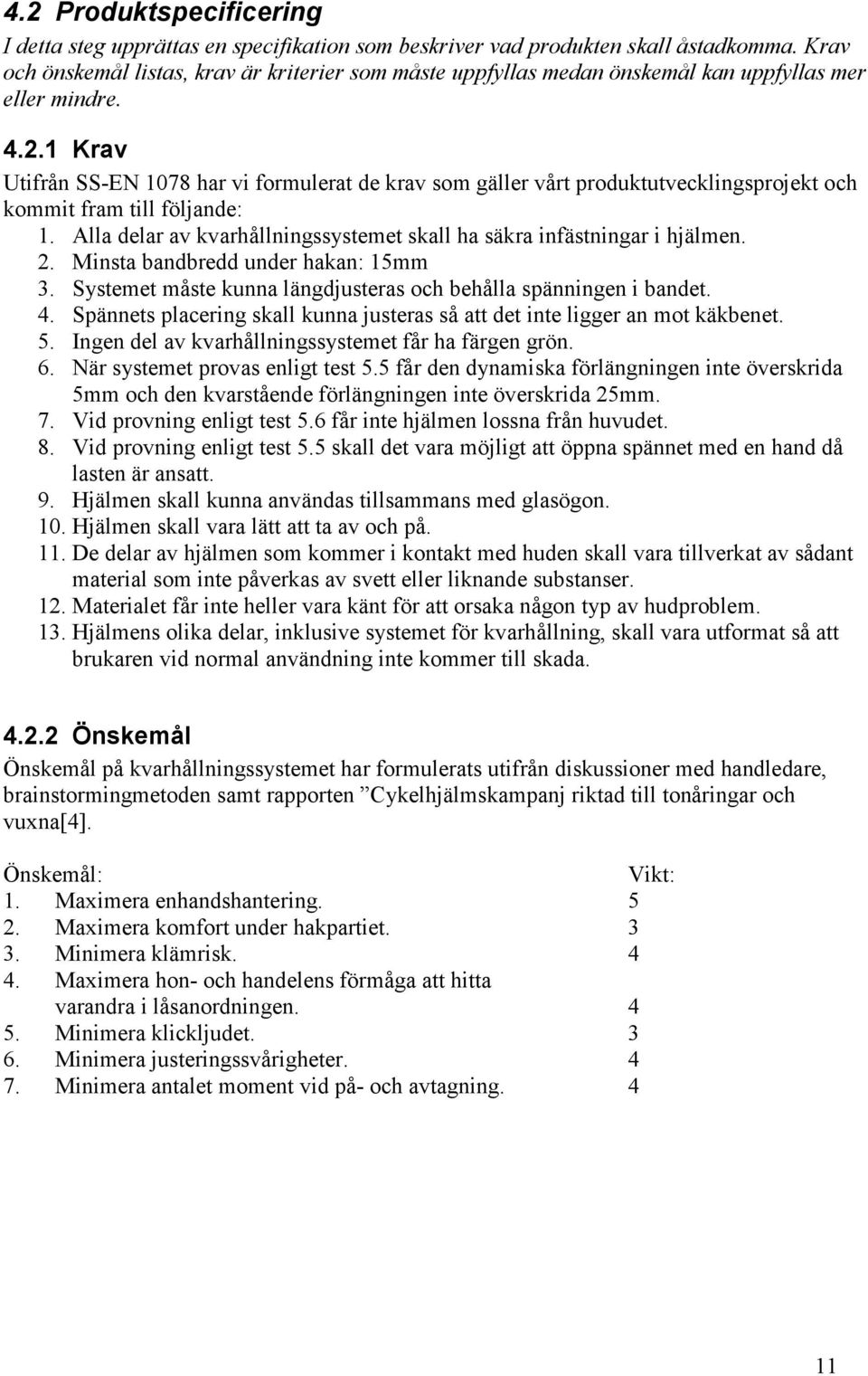 1 Krav Utifrån SS-EN 1078 har vi formulerat de krav som gäller vårt produktutvecklingsprojekt och kommit fram till följande: 1.
