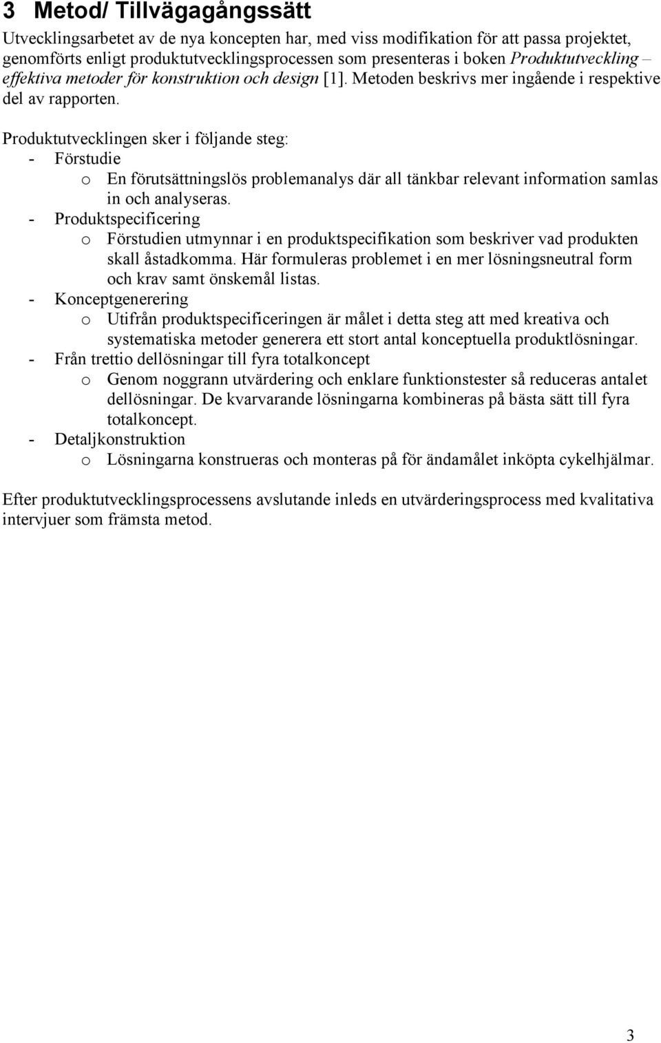 Produktutvecklingen sker i följande steg: - Förstudie o En förutsättningslös problemanalys där all tänkbar relevant information samlas in och analyseras.