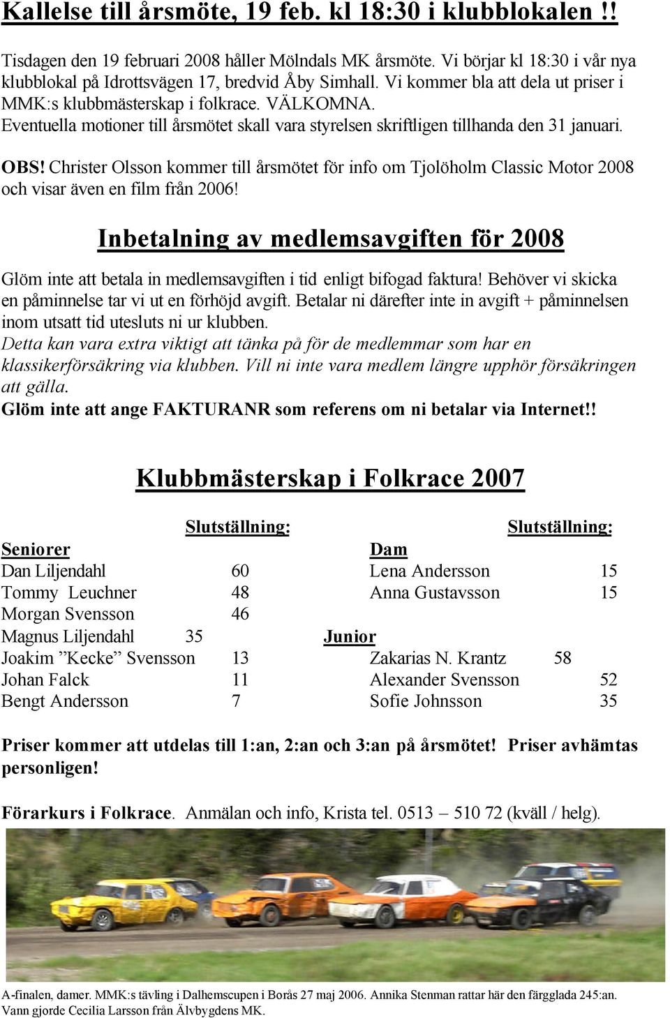 Christer Olsson kommer till årsmötet för info om Tjolöholm Classic Motor 2008 och visar även en film från 2006!
