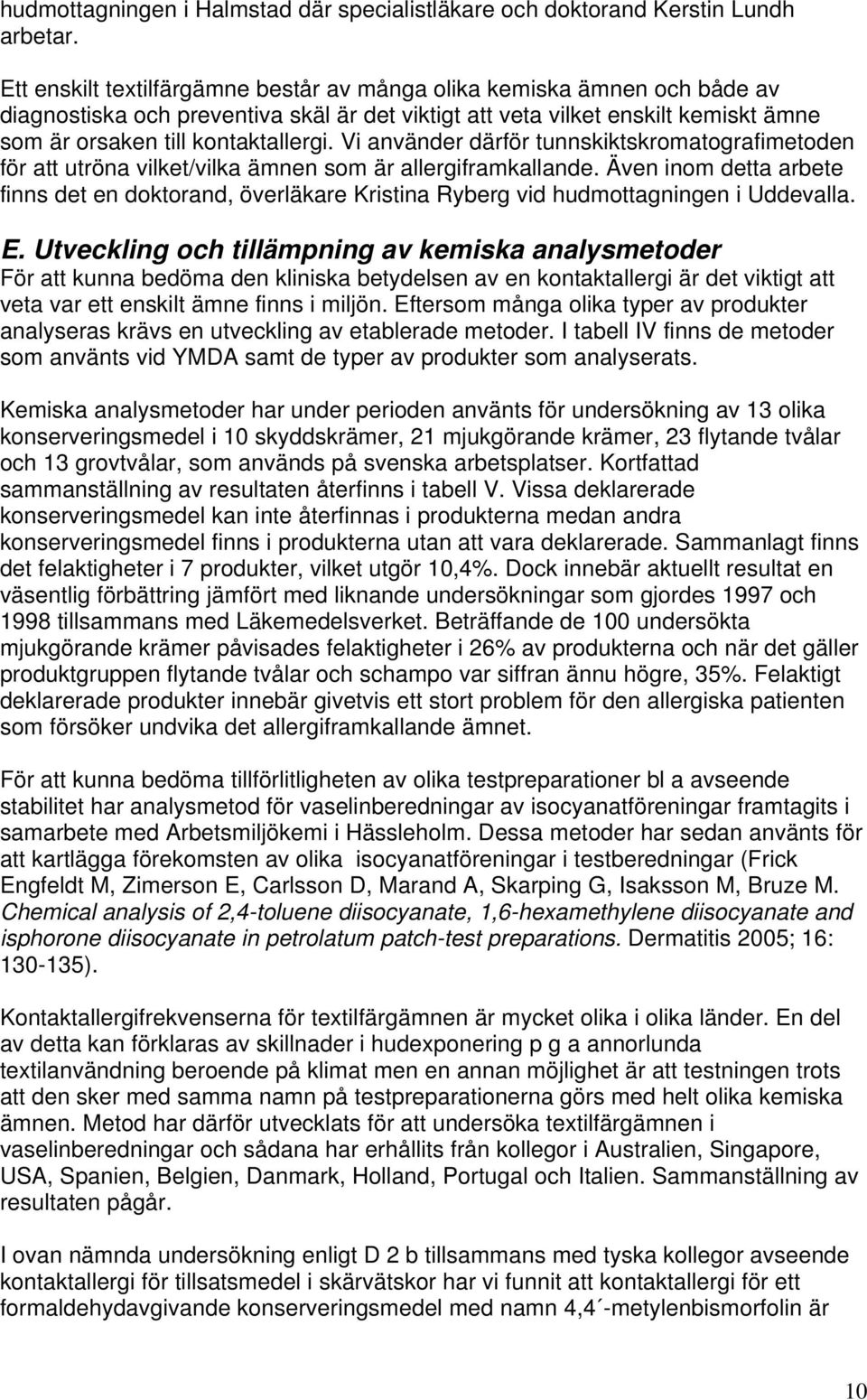 Vi använder därför tunnskiktskromatografimetoden för att utröna vilket/vilka ämnen som är allergiframkallande.