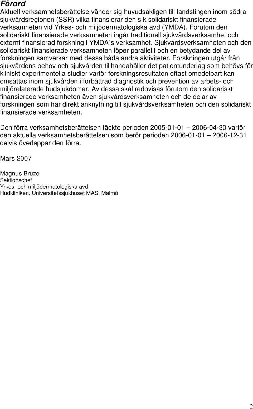 Sjukvårdsverksamheten och den solidariskt finansierade verksamheten löper parallellt och en betydande del av forskningen samverkar med dessa båda andra aktiviteter.