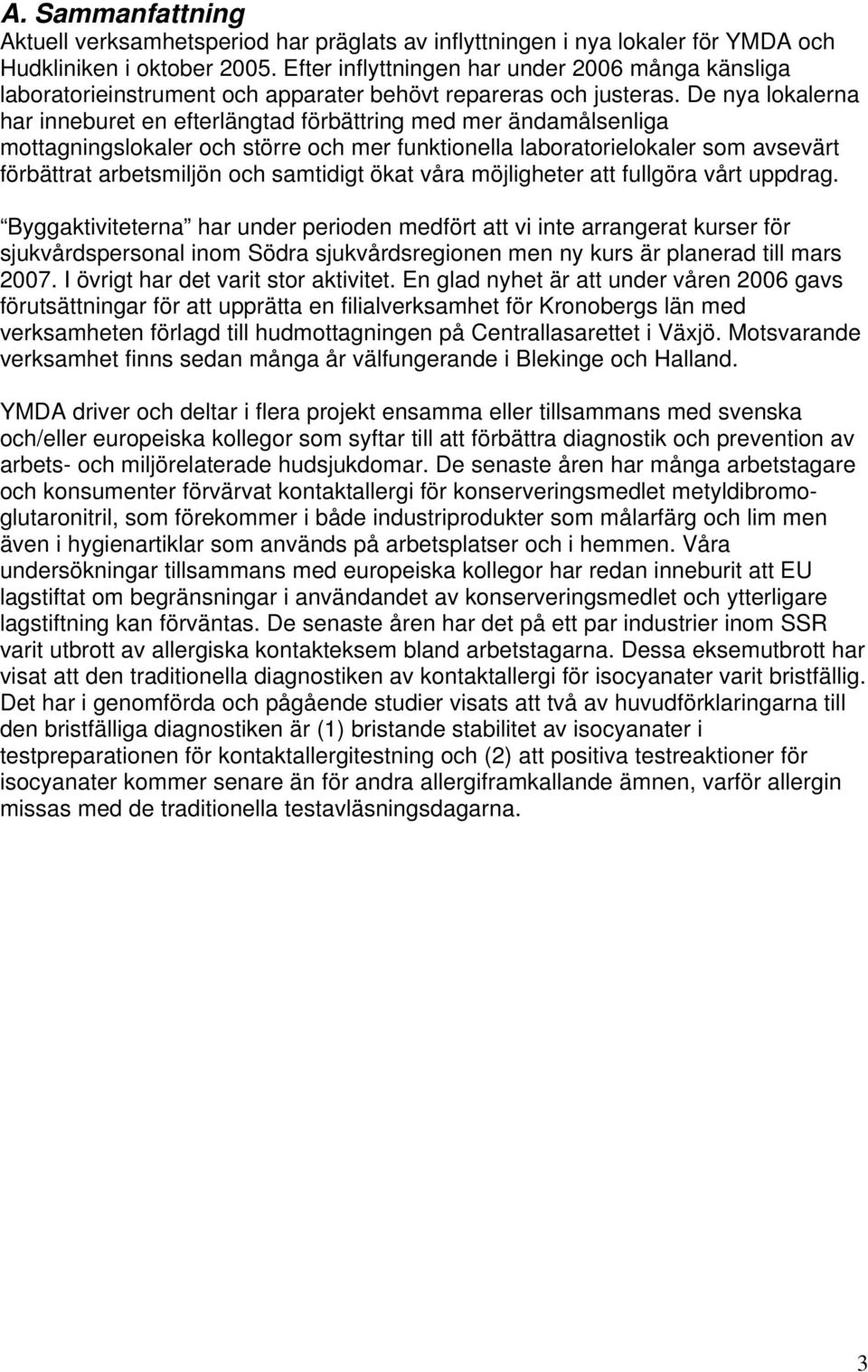 De nya lokalerna har inneburet en efterlängtad förbättring med mer ändamålsenliga mottagningslokaler och större och mer funktionella laboratorielokaler som avsevärt förbättrat arbetsmiljön och
