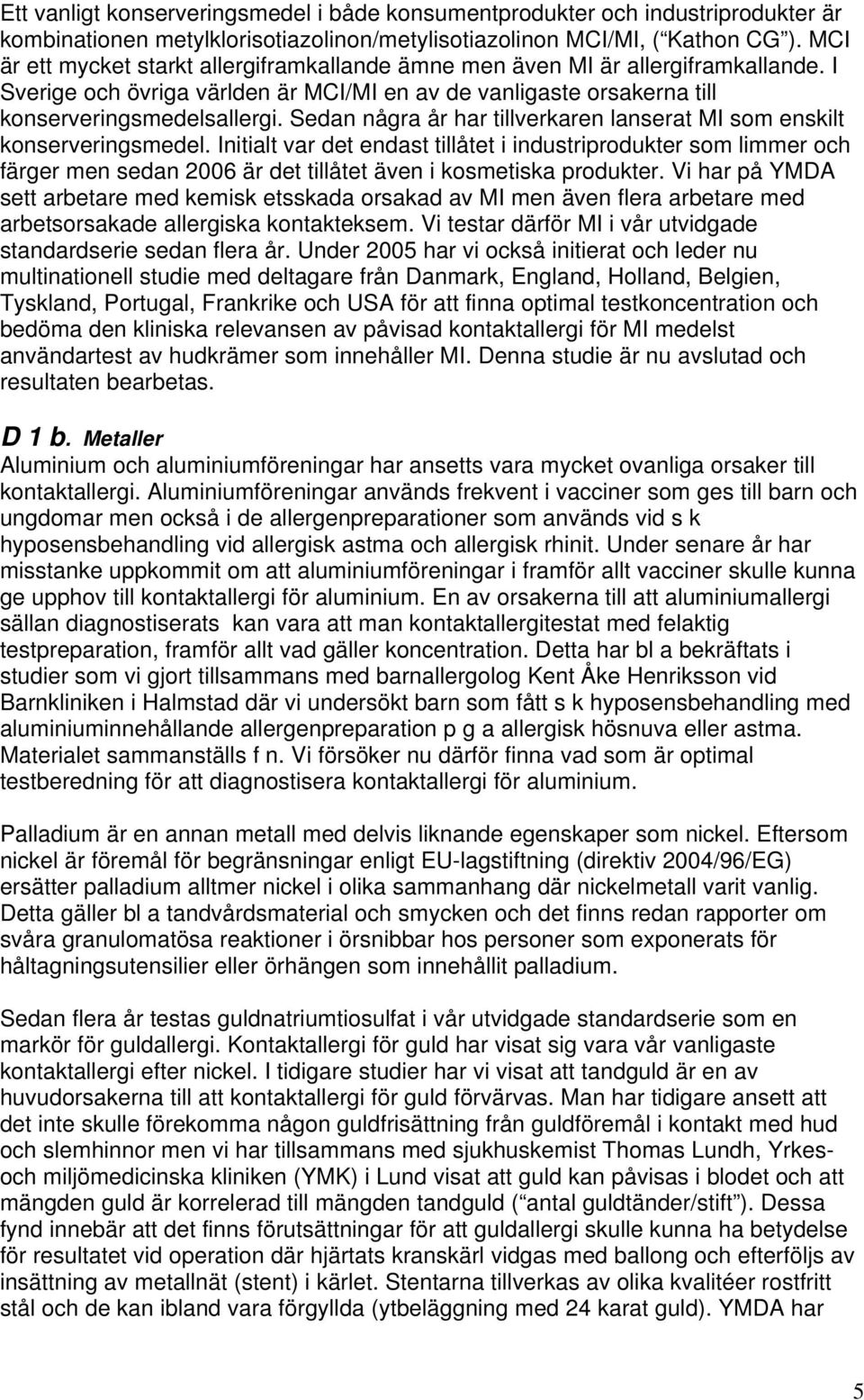Sedan några år har tillverkaren lanserat MI som enskilt konserveringsmedel.