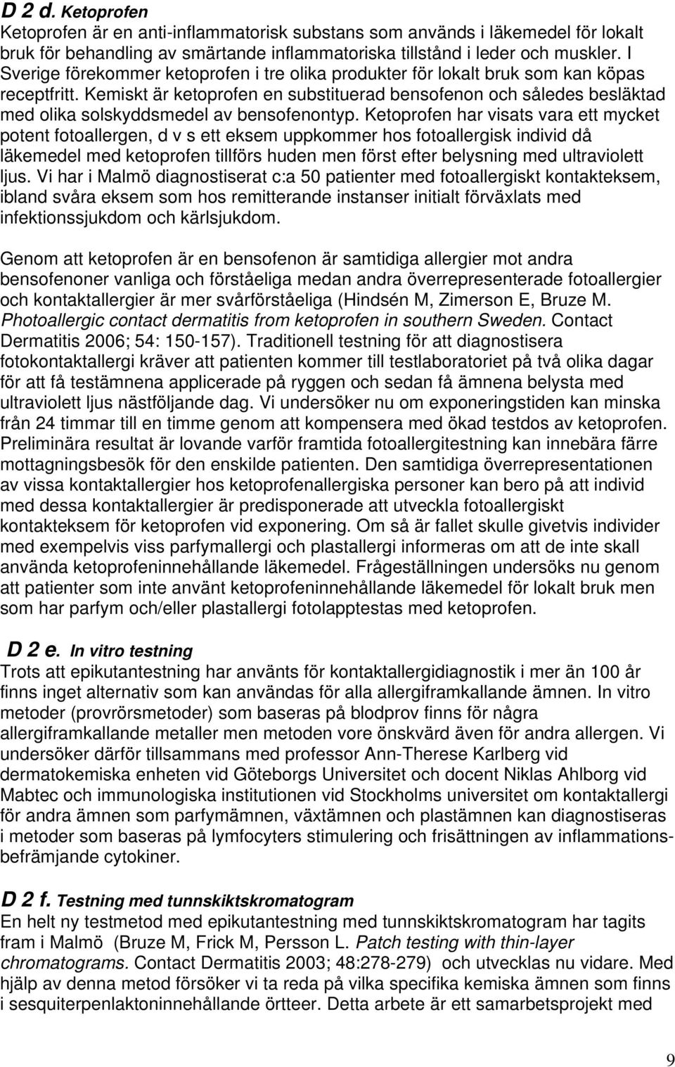 Kemiskt är ketoprofen en substituerad bensofenon och således besläktad med olika solskyddsmedel av bensofenontyp.