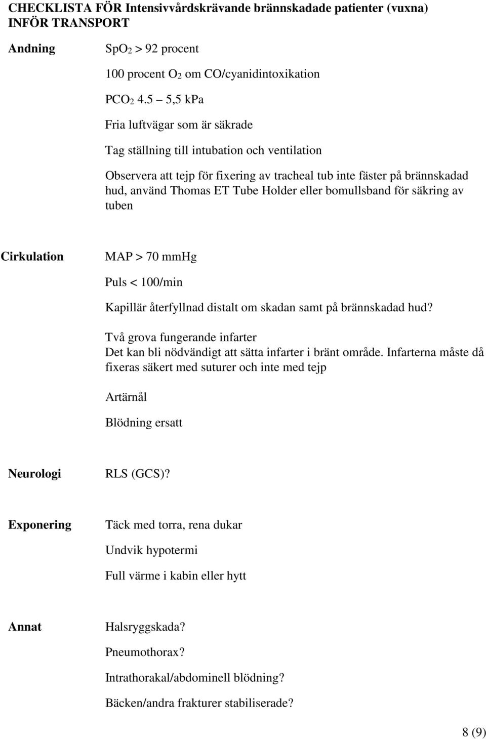 eller bomullsband för säkring av tuben Cirkulation MAP > 70 mmhg Puls < 100/min Kapillär återfyllnad distalt om skadan samt på brännskadad hud?