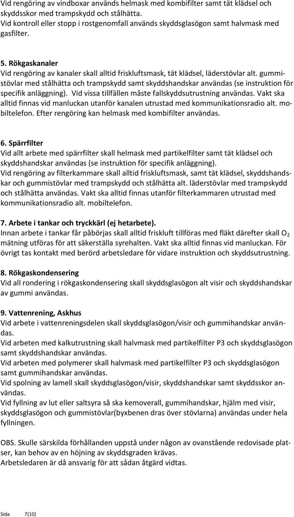 gummistövlar med stålhätta och trampskydd samt skyddshandskar användas (se instruktion för specifik anläggning). Vid vissa tillfällen måste fallskyddsutrustning användas.