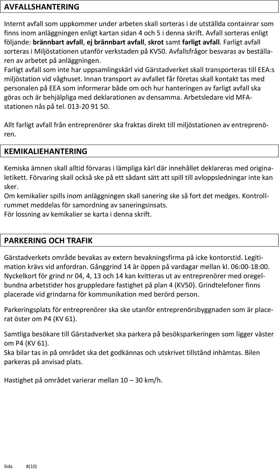 Avfallsfrågor besvaras av beställaren av arbetet på anläggningen. Farligt avfall som inte har uppsamlingskärl vid Gärstadverket skall transporteras till EEA:s miljöstation vid våghuset.