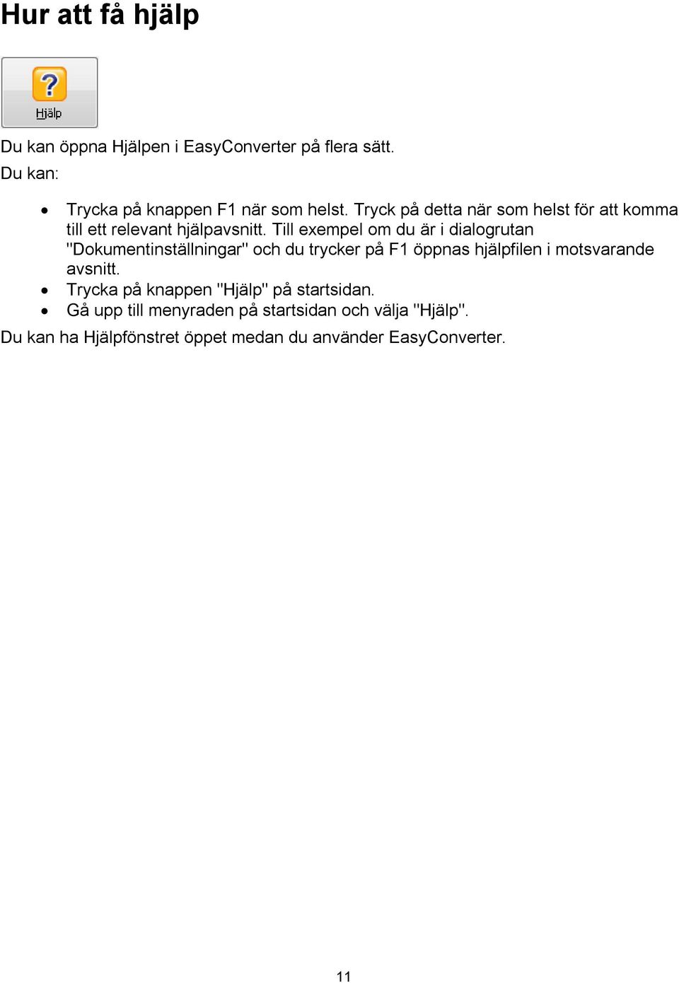 Till exempel om du är i dialogrutan "Dokumentinställningar" och du trycker på F1 öppnas hjälpfilen i motsvarande