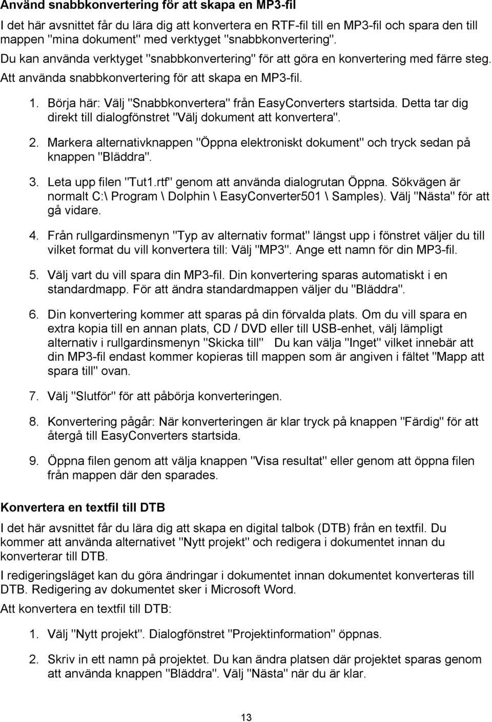 Börja här: Välj "Snabbkonvertera" från EasyConverters startsida. Detta tar dig direkt till dialogfönstret "Välj dokument att konvertera". 2.