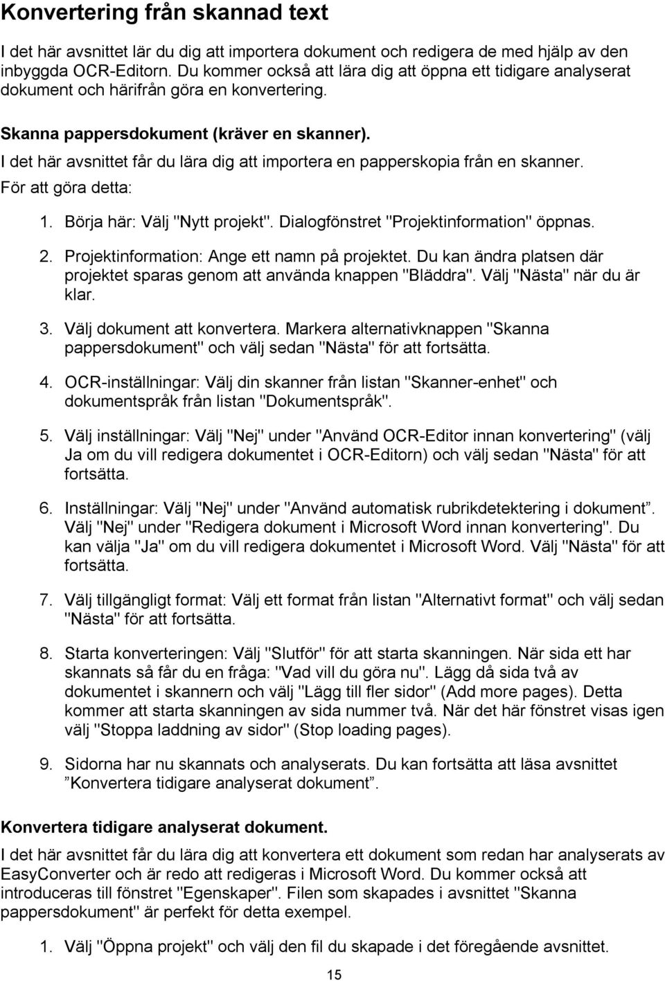 I det här avsnittet får du lära dig att importera en papperskopia från en skanner. För att göra detta: 1. Börja här: Välj "Nytt projekt". Dialogfönstret "Projektinformation" öppnas. 2.