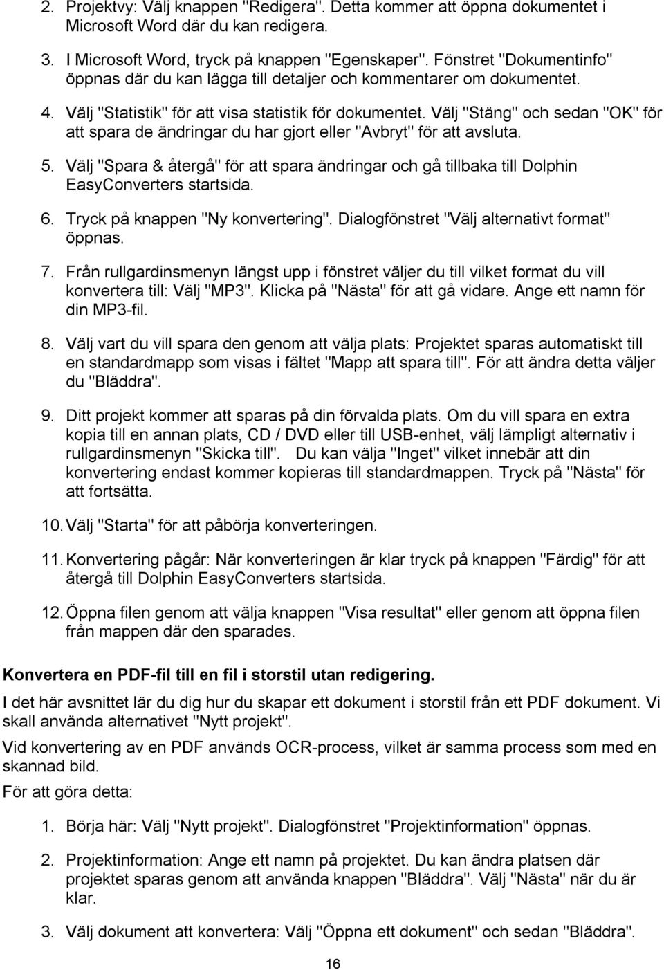 Välj "Stäng" och sedan "OK" för att spara de ändringar du har gjort eller "Avbryt" för att avsluta. 5.