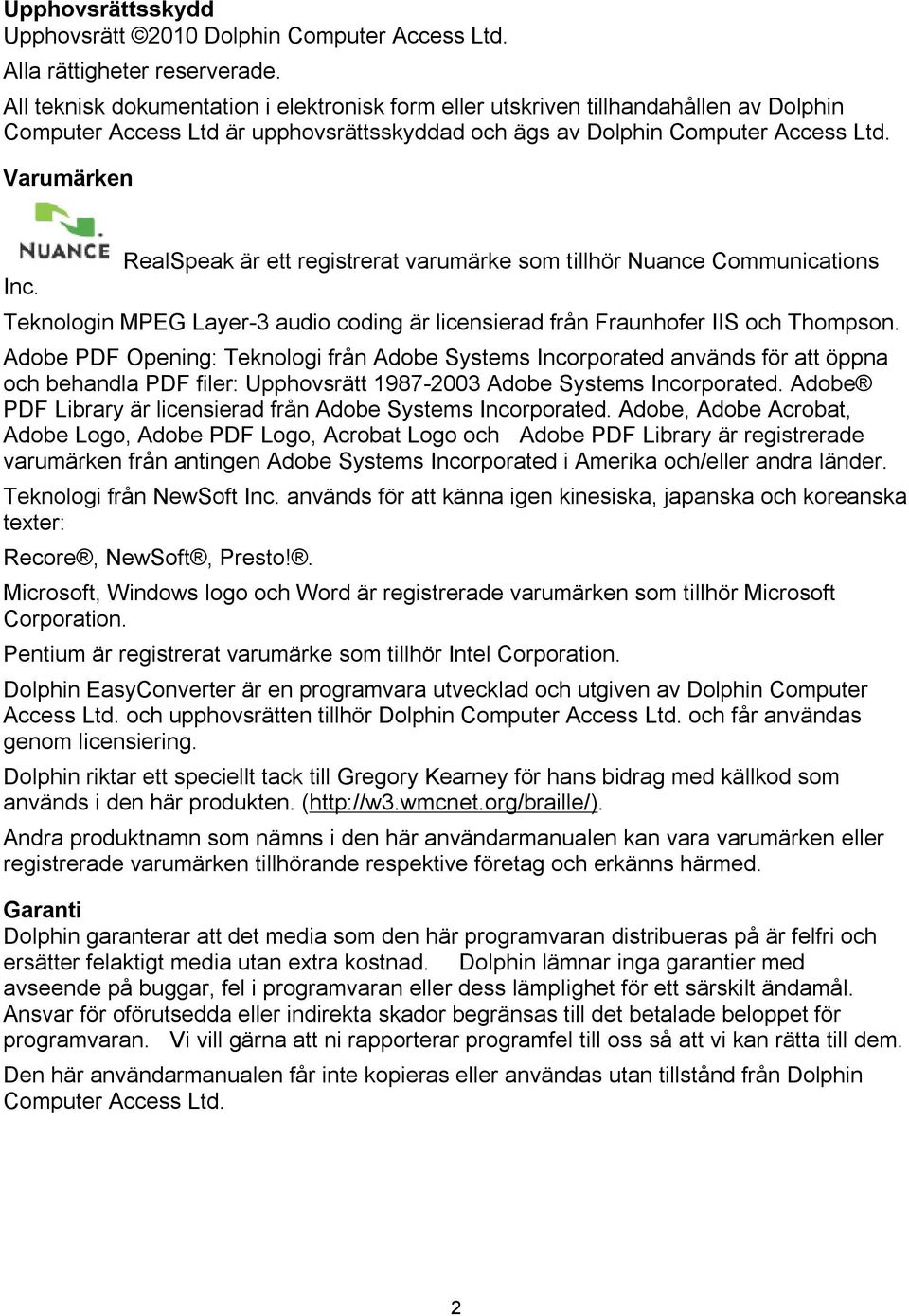 RealSpeak är ett registrerat varumärke som tillhör Nuance Communications Teknologin MPEG Layer-3 audio coding är licensierad från Fraunhofer IIS och Thompson.