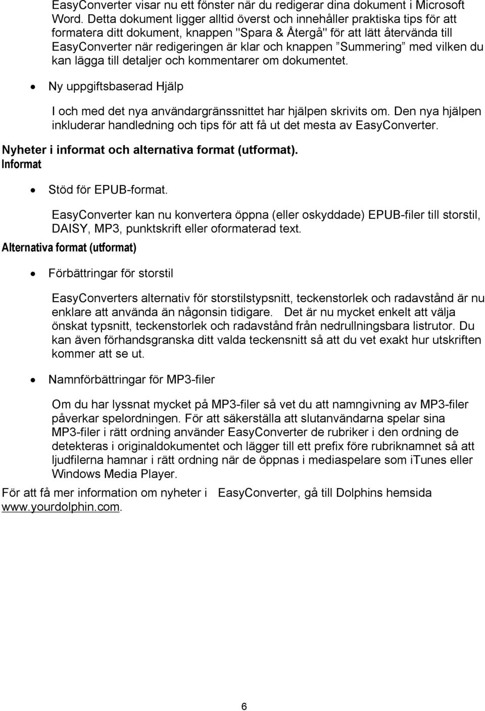 knappen Summering med vilken du kan lägga till detaljer och kommentarer om dokumentet. Ny uppgiftsbaserad Hjälp I och med det nya användargränssnittet har hjälpen skrivits om.