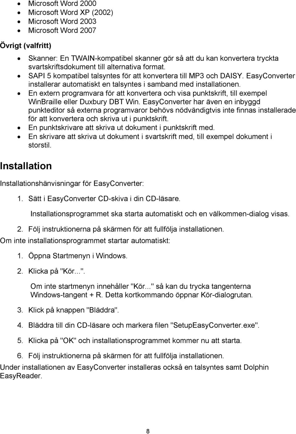 En extern programvara för att konvertera och visa punktskrift, till exempel WinBraille eller Duxbury DBT Win.