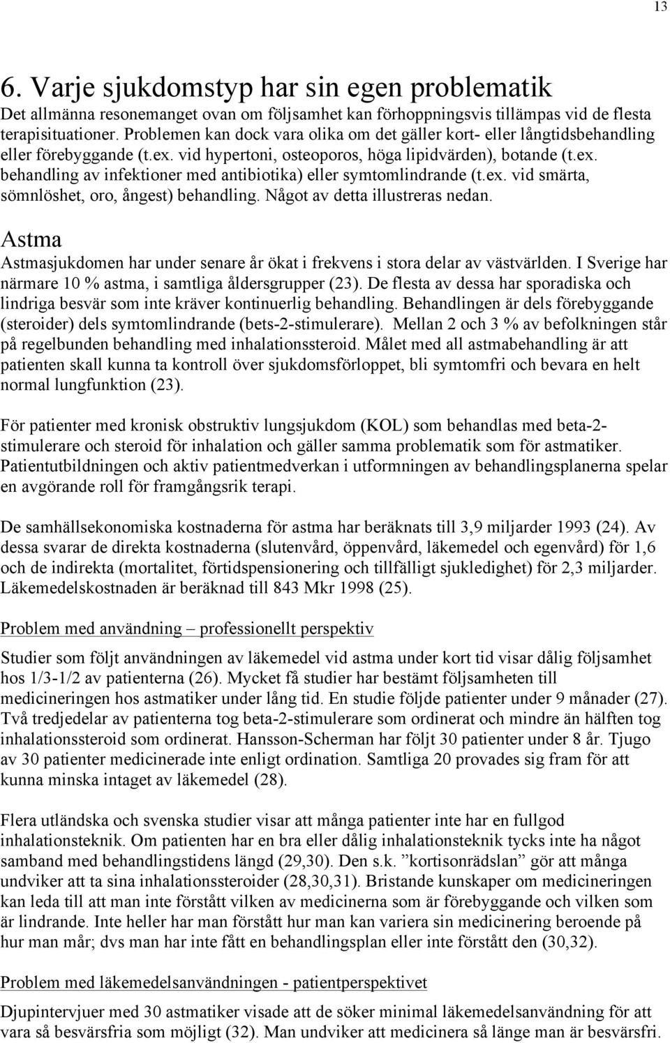 ex. vid smärta, sömnlöshet, oro, ångest) behandling. Något av detta illustreras nedan. Astma Astmasjukdomen har under senare år ökat i frekvens i stora delar av västvärlden.