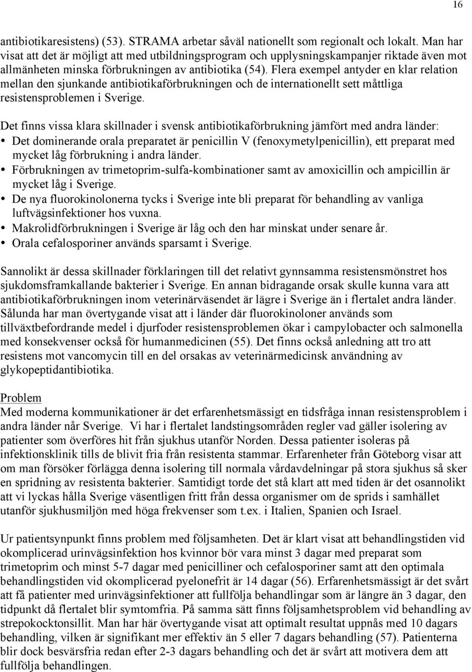Flera exempel antyder en klar relation mellan den sjunkande antibiotikaförbrukningen och de internationellt sett måttliga resistensproblemen i Sverige.