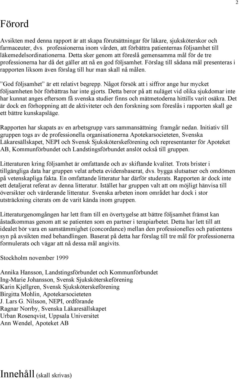 Detta sker genom att föreslå gemensamma mål för de tre professionerna har då det gäller att nå en god följsamhet.