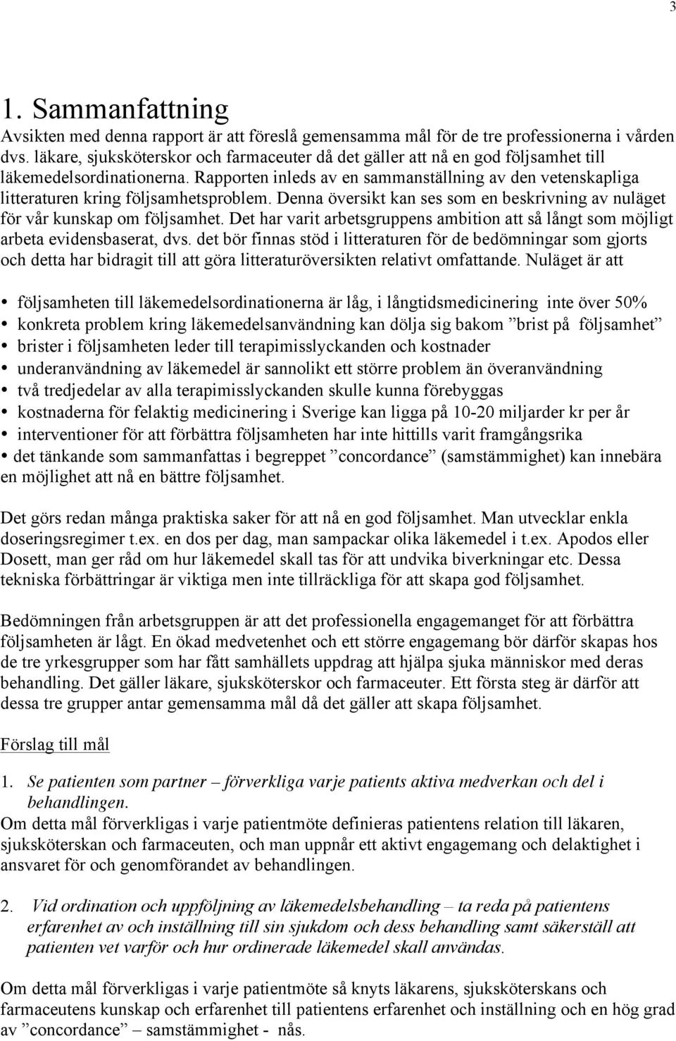 Rapporten inleds av en sammanställning av den vetenskapliga litteraturen kring följsamhetsproblem. Denna översikt kan ses som en beskrivning av nuläget för vår kunskap om följsamhet.